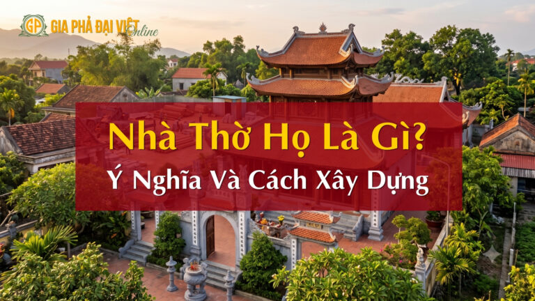 Nhà Thờ Họ Là Gì? Ý Nghĩa Và Cách Xây Dựng