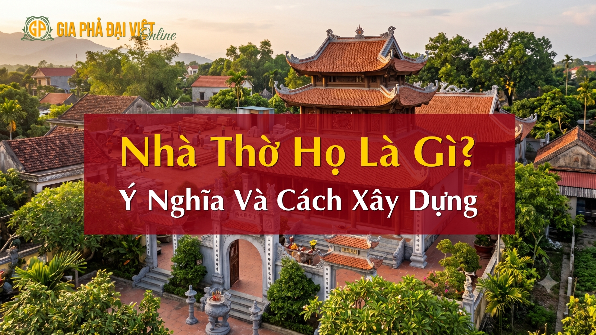 Nhà Thờ Họ Là Gì Ý Nghĩa Và Cách Xây Dựng